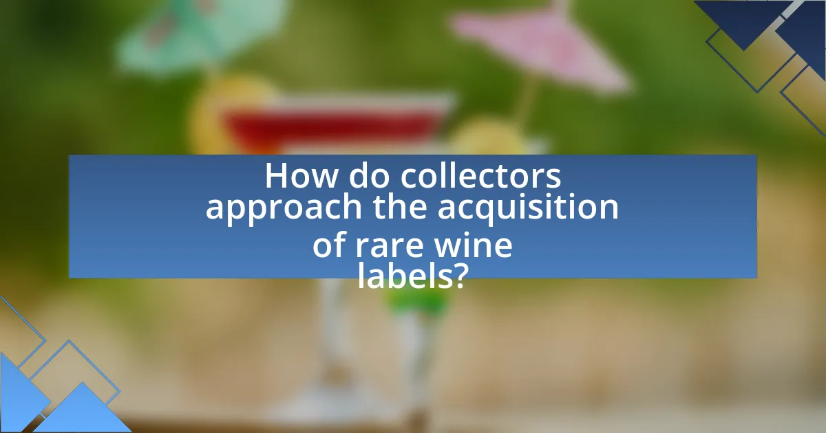 How do collectors approach the acquisition of rare wine labels?