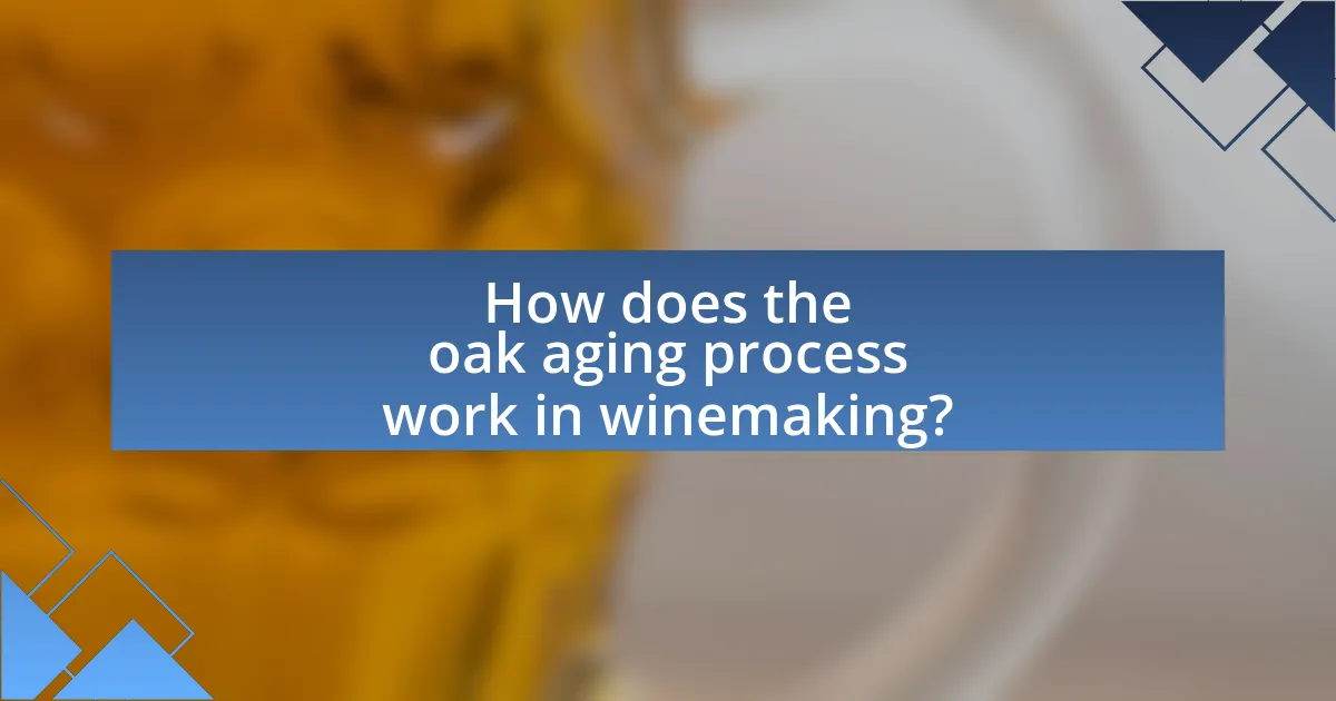How does the oak aging process work in winemaking?