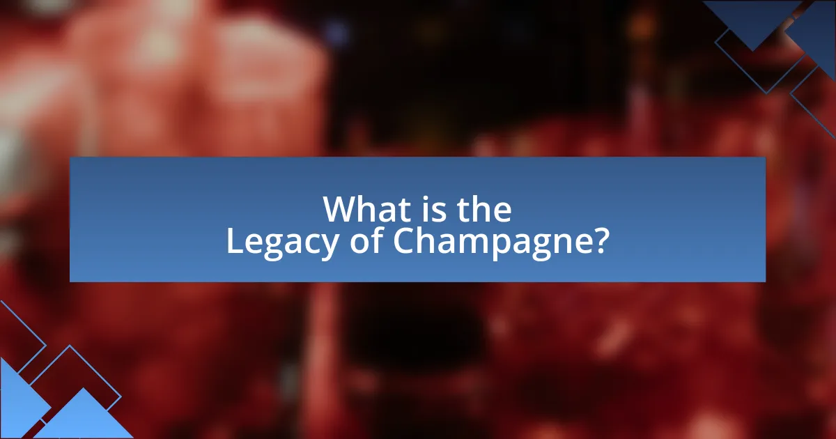 What is the Legacy of Champagne?